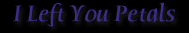 I Left You Petals